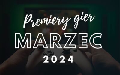 Premiery gier marzec 2024
